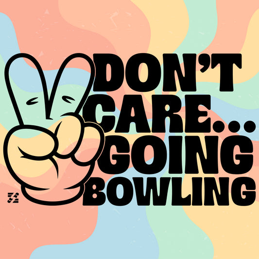 Don't Care... Going Bowling